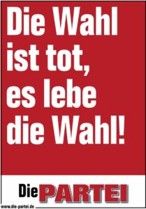 "Die Wahl ist tot, es lebe die Wahl!" in weißer Schrift auf einem roten PARTEI-Plakat