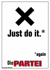 PARTEI-Plakat: Vor weißem Hintergrund ist ein großes schwarzes X zu sehen. Darunter steht in schwarzer Schrift: "Just do ist.*" und in der unteren rechten Ecke steht in klein "* again"