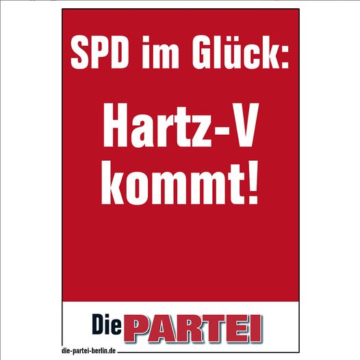 Zu sehen ist ein rotes PARTEI-Plakat mit dem Text "SPD im Glück: Hartz-V (römisch fünf) kommt!"