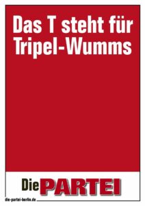 PARTEI-Plakat: Vor rotem Hintergrund steht in weißer Schrift: "Das T steht für Tripel-Wumms"