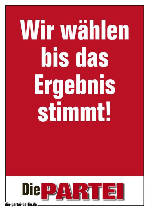 Zu sehen ist ein PARTEI-Plakat mit rotem Hintergrund und dem Text: "Wir wählen bis das Ergebnis stimmt!"